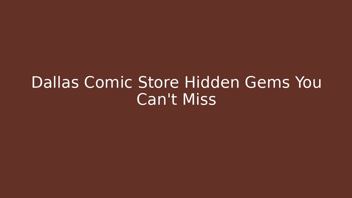 Dallas Comic Store Hidden Gems You Can't Miss