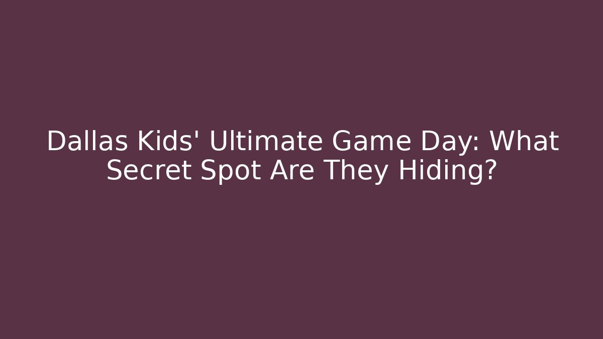 Dallas Kids' Ultimate Game Day: What Secret Spot Are They Hiding?
