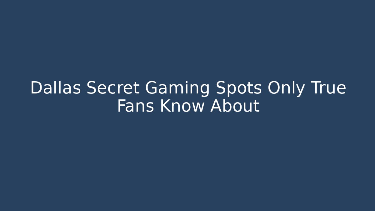 Dallas Secret Gaming Spots Only True Fans Know About
