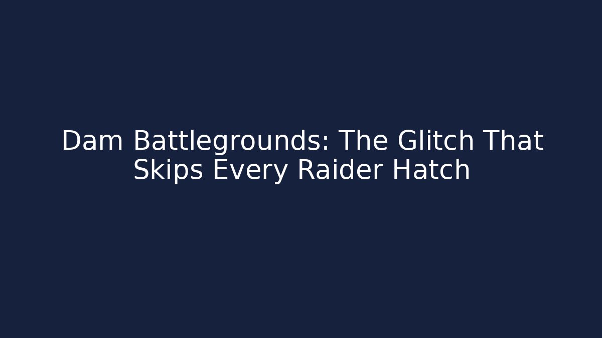 Dam Battlegrounds: The Glitch That Skips Every Raider Hatch