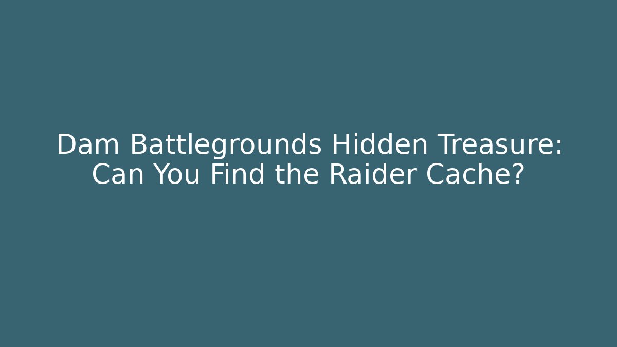 Dam Battlegrounds Hidden Treasure: Can You Find the Raider Cache?