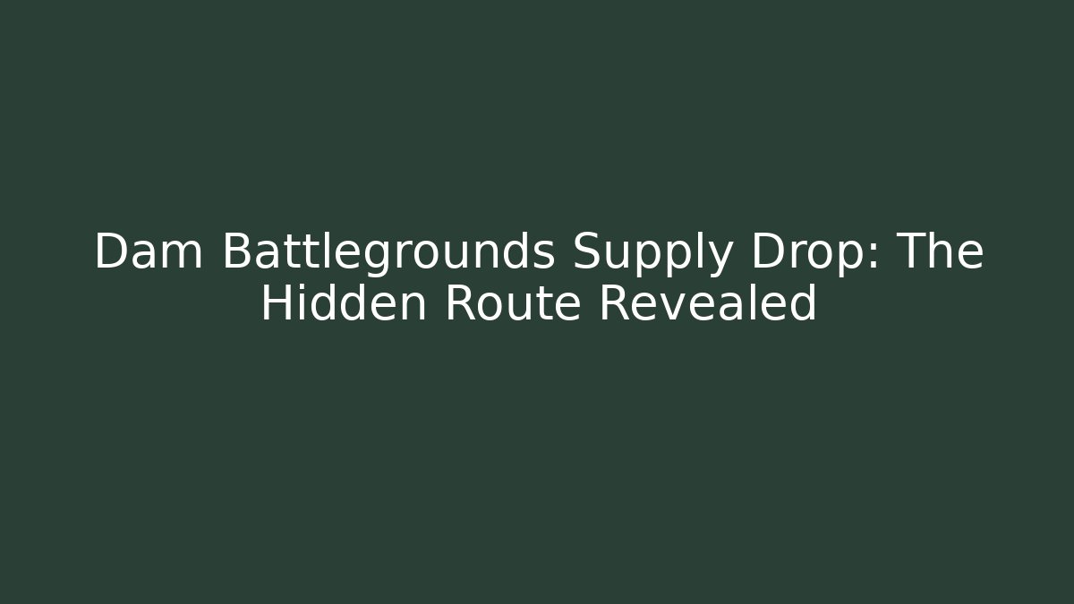 Dam Battlegrounds Supply Drop: The Hidden Route Revealed