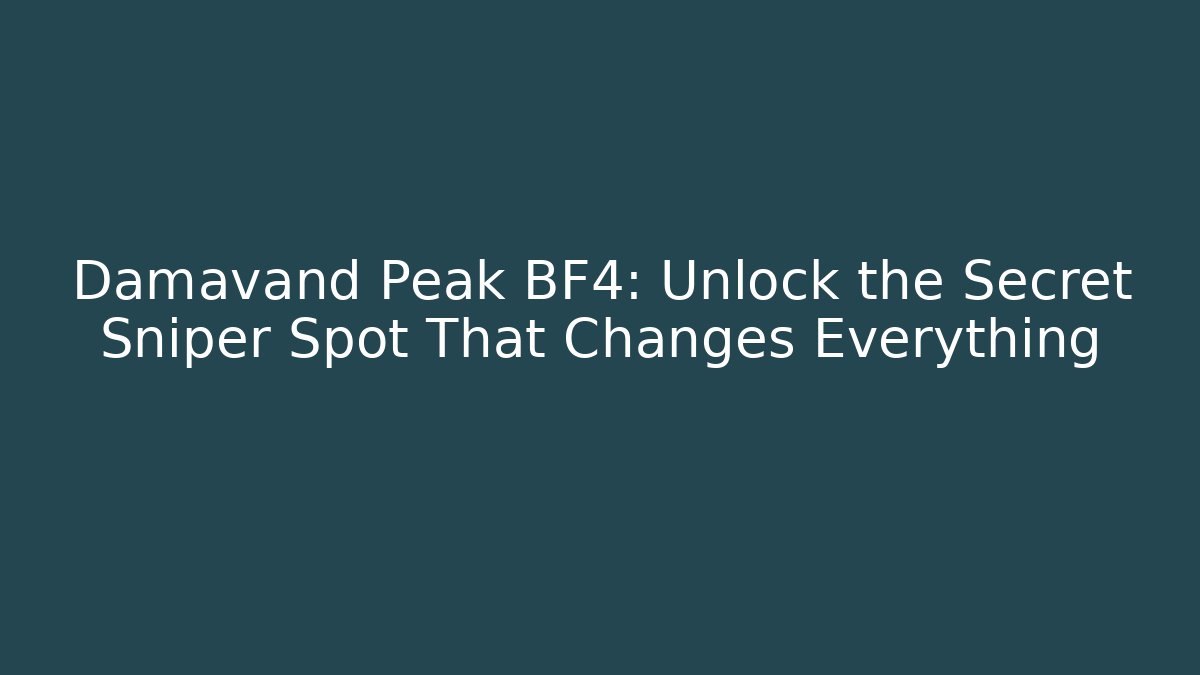 Damavand Peak BF4: Unlock the Secret Sniper Spot That Changes Everything