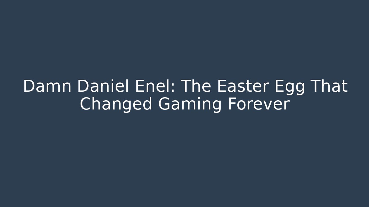 Damn Daniel Enel: The Easter Egg That Changed Gaming Forever - Critter Realm