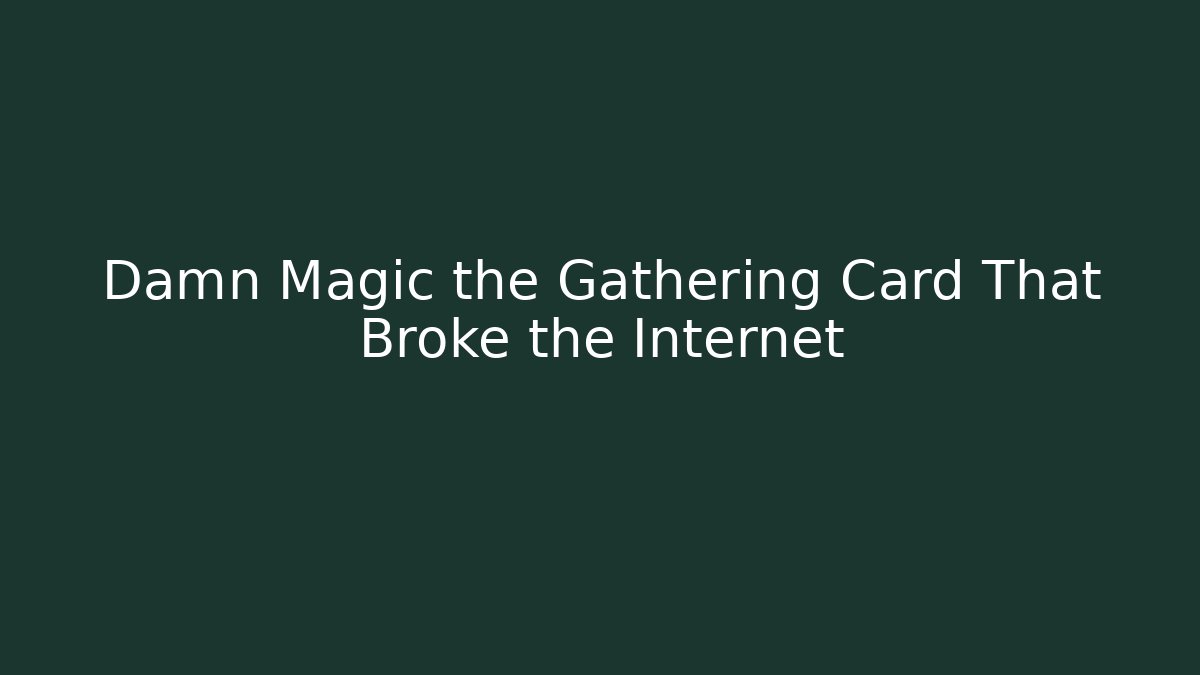 Damn Magic the Gathering Card That Broke the Internet
