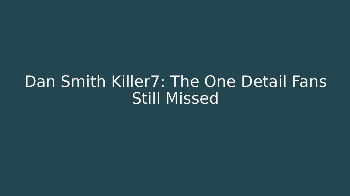 Dan Smith Killer7: The One Detail Fans Still Missed
