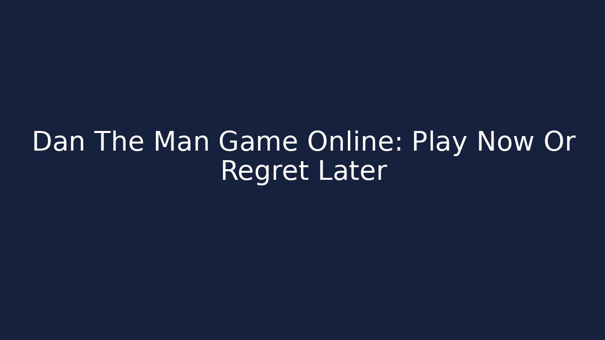 Dan The Man Game Online: Play Now Or Regret Later