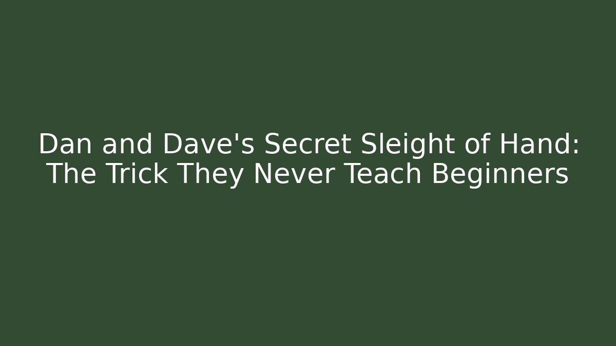 Dan and Dave's Secret Sleight of Hand: The Trick They Never Teach Beginners