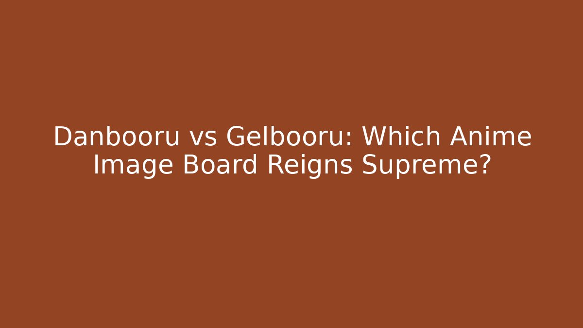Danbooru vs Gelbooru: Which Anime Image Board Reigns Supreme? - Critter Realm