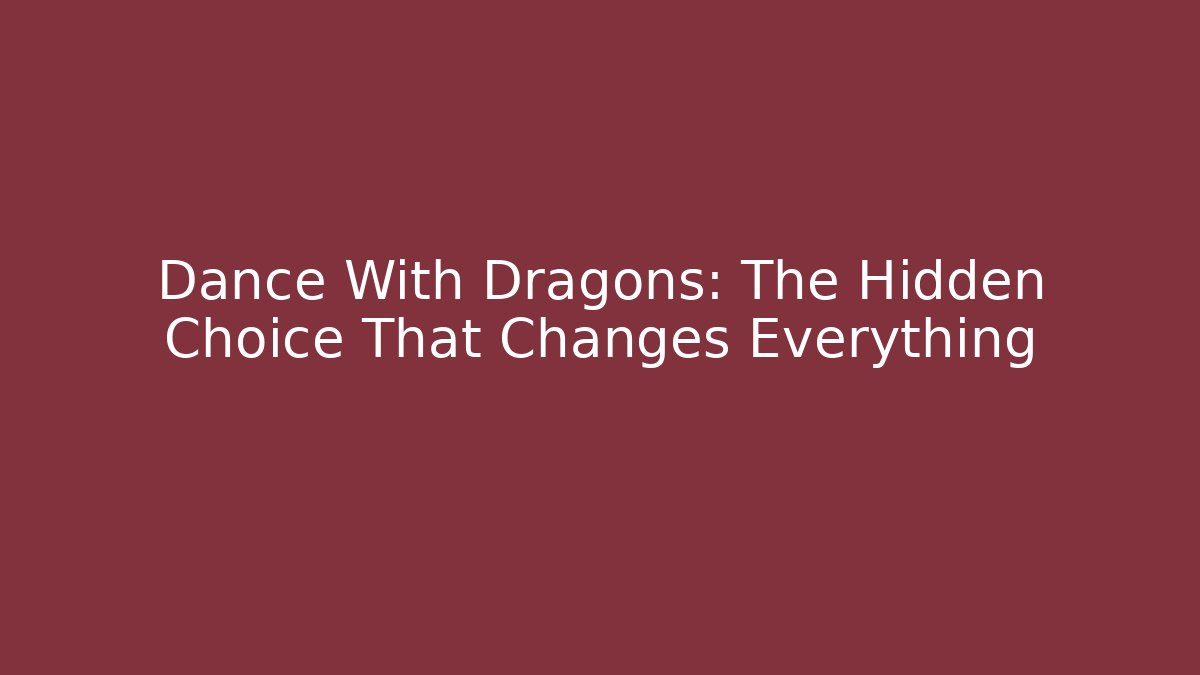 Dance With Dragons: The Hidden Choice That Changes Everything