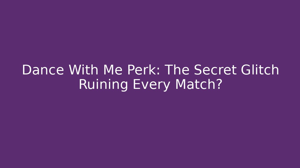 Dance With Me Perk: The Secret Glitch Ruining Every Match?