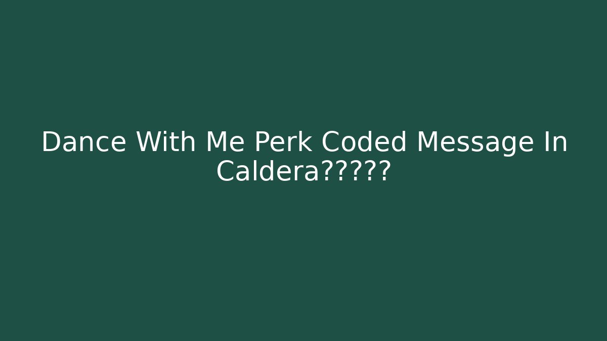 Dance With Me Perk Coded Message In Caldera?真相揭露 - Critter Realm