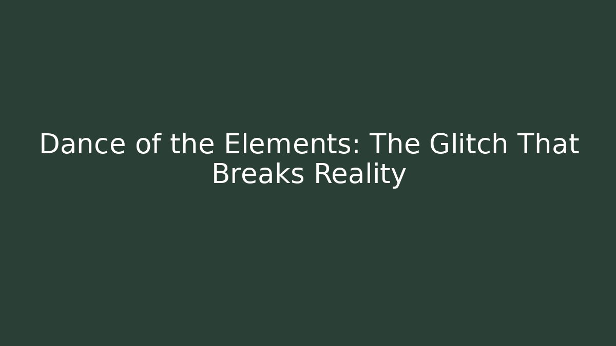 Dance of the Elements: The Glitch That Breaks Reality - Critter Realm
