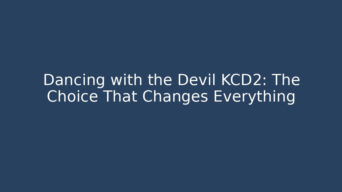 Dancing with the Devil KCD2: The Choice That Changes Everything