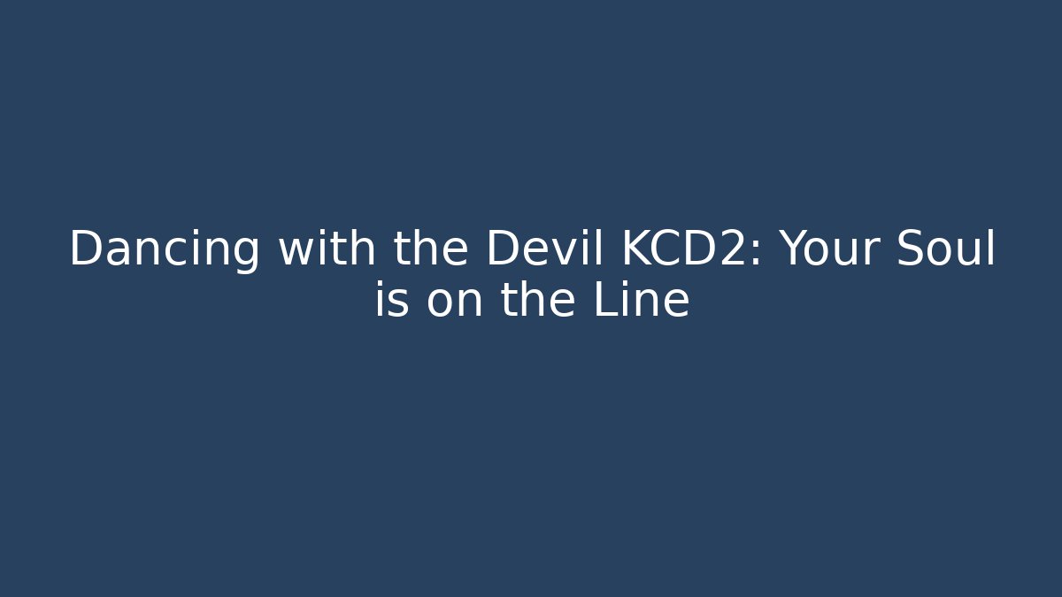 Dancing with the Devil KCD2: Your Soul is on the Line