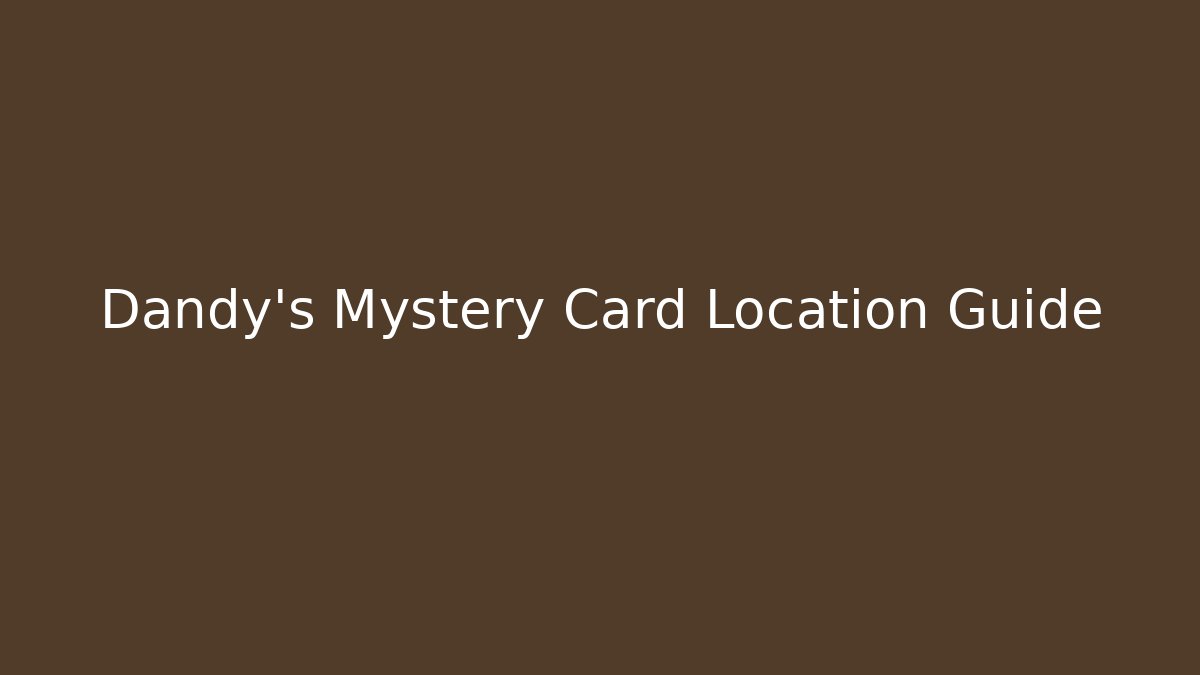 Dandy's Mystery Card Location Guide