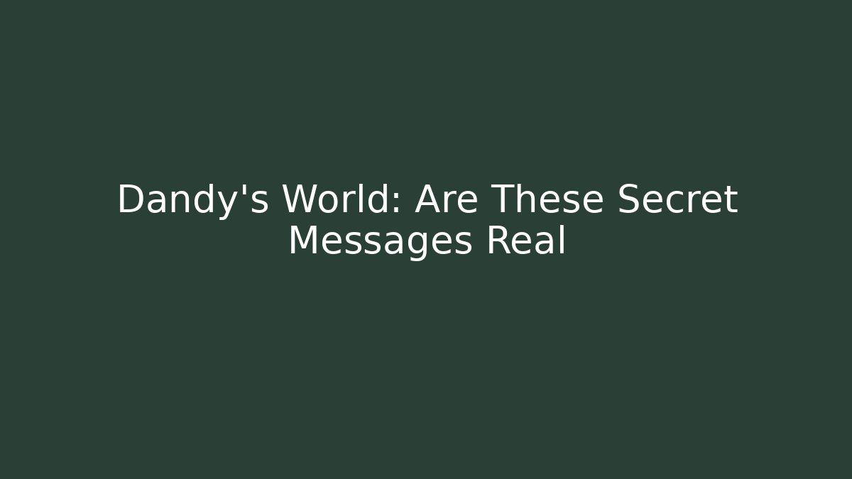 Dandy's World: Are These Secret Messages Real - Critter Realm