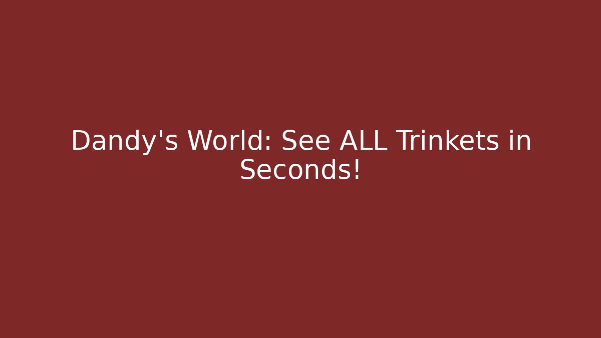 Dandy's World: See ALL Trinkets in Seconds! - Critter Realm