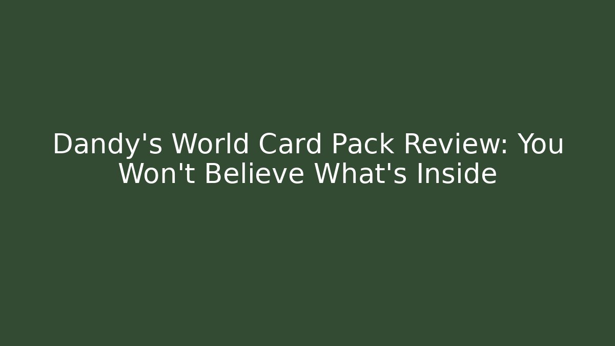 Dandy's World Card Pack Review: You Won't Believe What's Inside