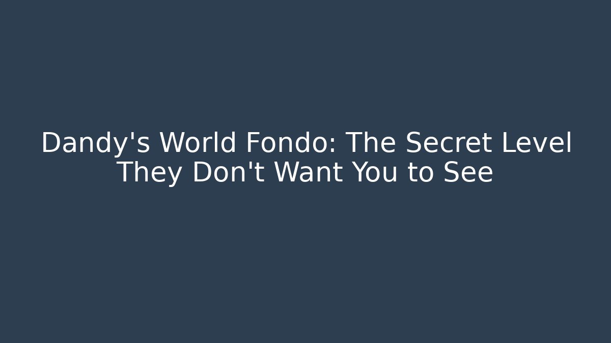Dandy's World Fondo: The Secret Level They Don't Want You to See