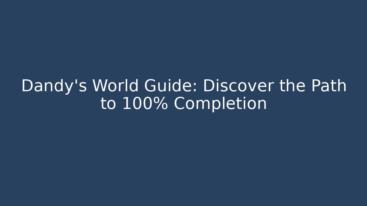 Dandy's World Guide: Discover the Path to 100% Completion
