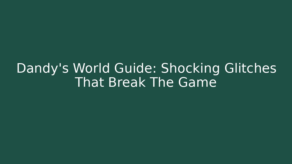 Dandy's World Guide: Shocking Glitches That Break The Game