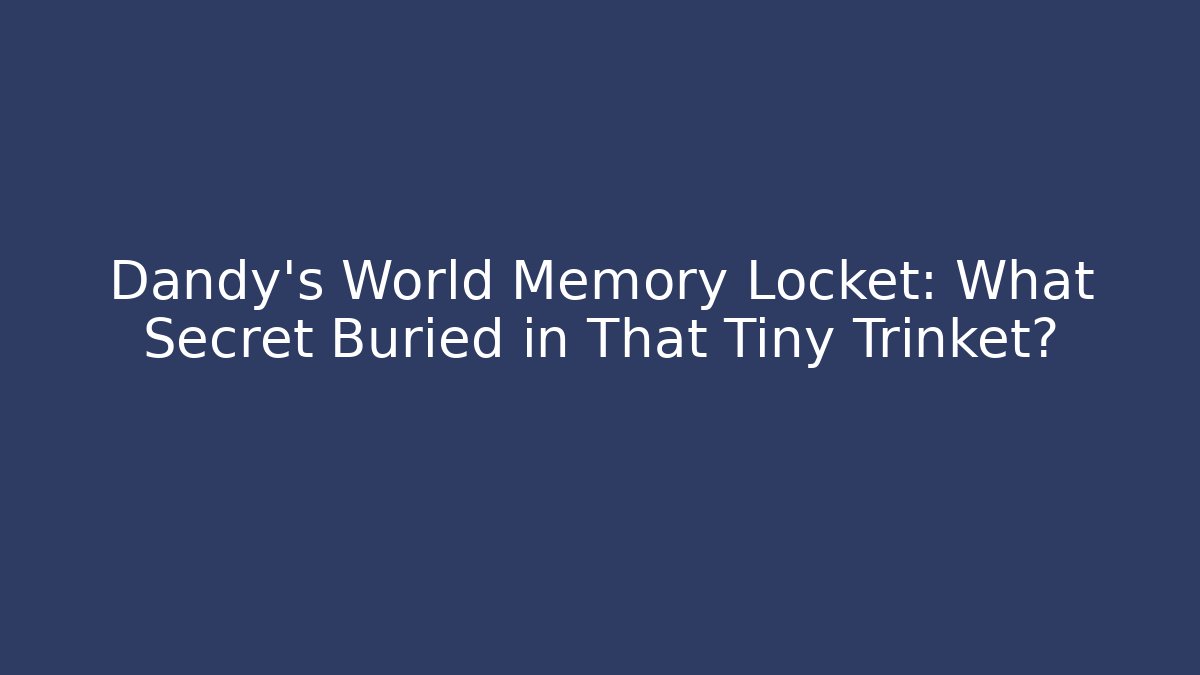 Dandy's World Memory Locket: What Secret Buried in That Tiny Trinket?