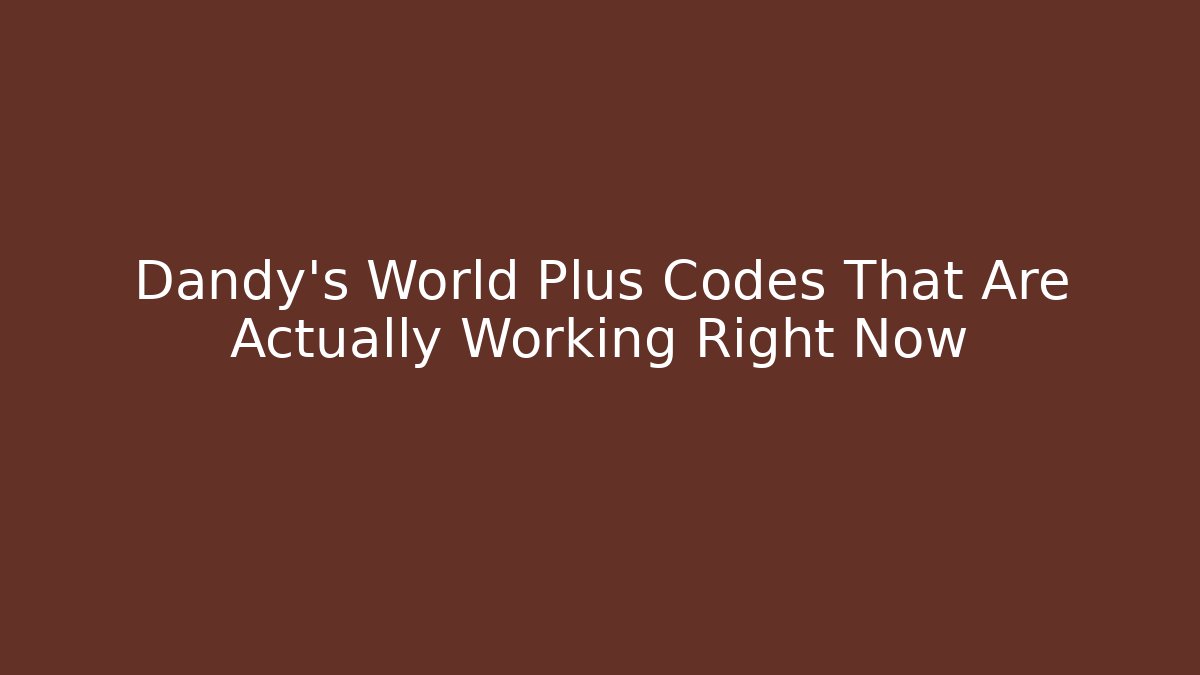 Dandy's World Plus Codes That Are Actually Working Right Now