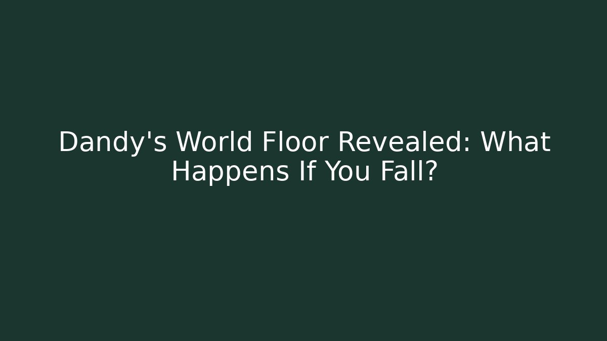 Dandy’s World Floor Revealed: What Happens If You Fall?