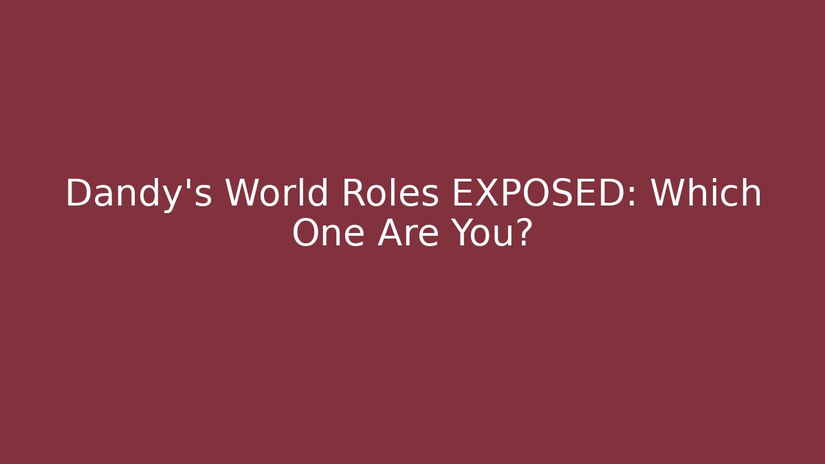 Dandy’s World Roles EXPOSED: Which One Are You?