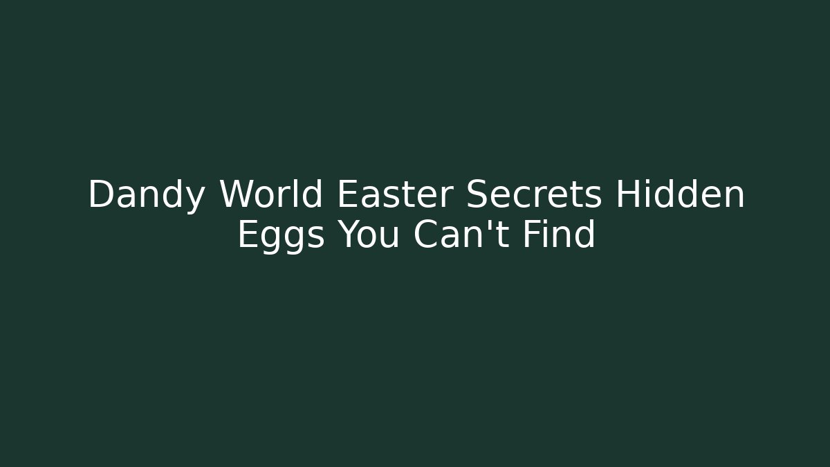 Dandy World Easter Secrets Hidden Eggs You Can’t Find - Critter Realm
