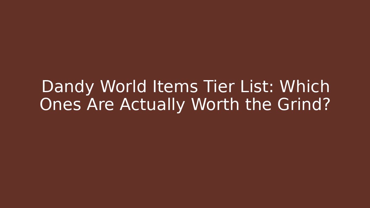 Dandy World Items Tier List: Which Ones Are Actually Worth the Grind?