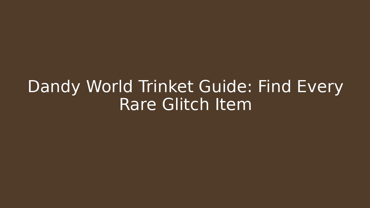 Dandy World Trinket Guide: Find Every Rare Glitch Item - Critter Realm
