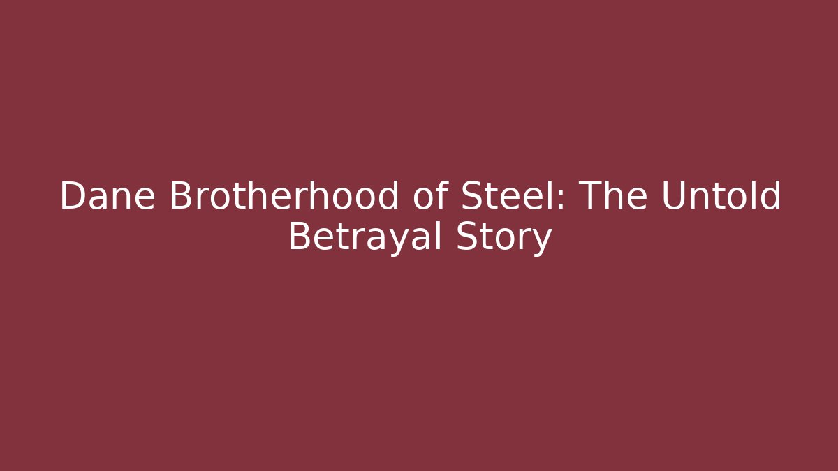 Dane Brotherhood of Steel: The Untold Betrayal Story