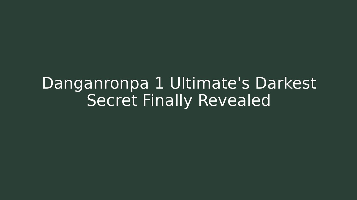 Danganronpa 1 Ultimate's Darkest Secret Finally Revealed