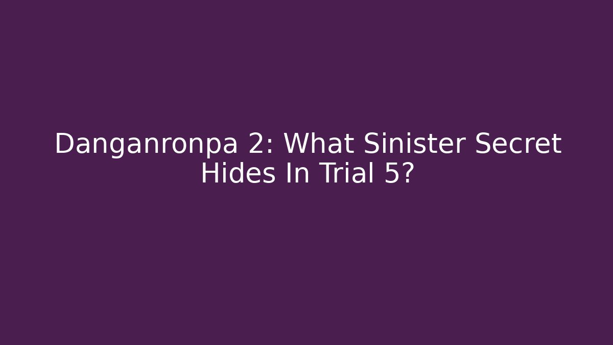 Danganronpa 2: What Sinister Secret Hides In Trial 5?
