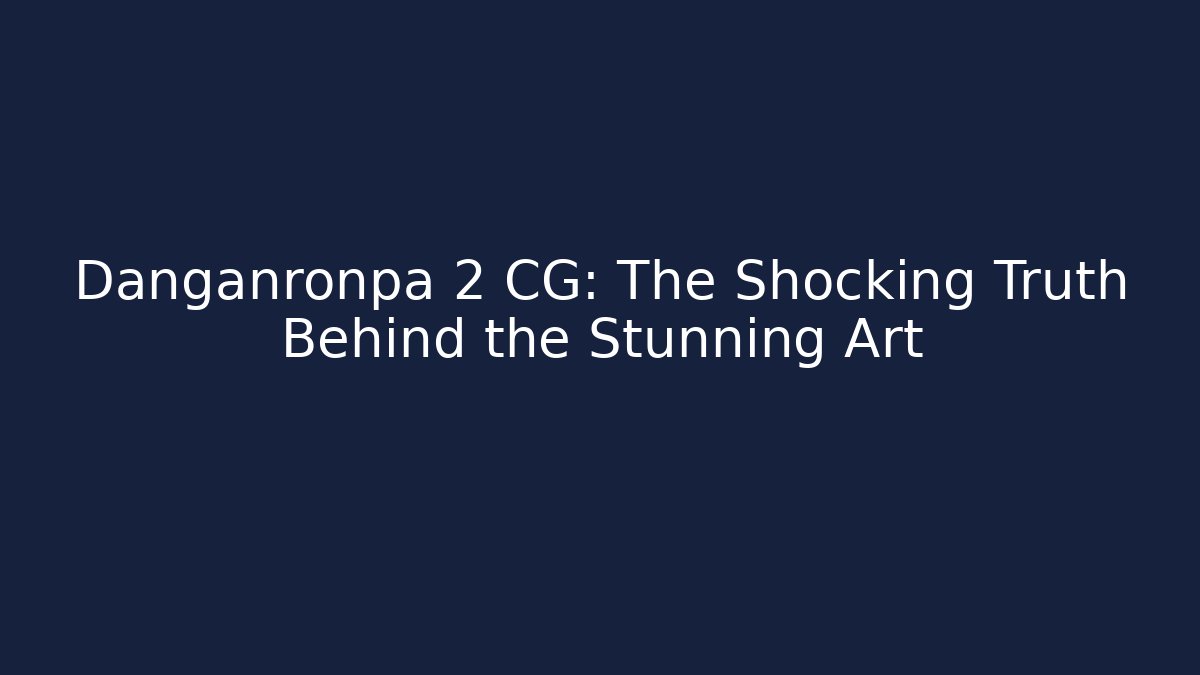 Danganronpa 2 CG: The Shocking Truth Behind the Stunning Art