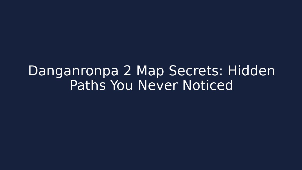 Danganronpa 2 Map Secrets: Hidden Paths You Never Noticed