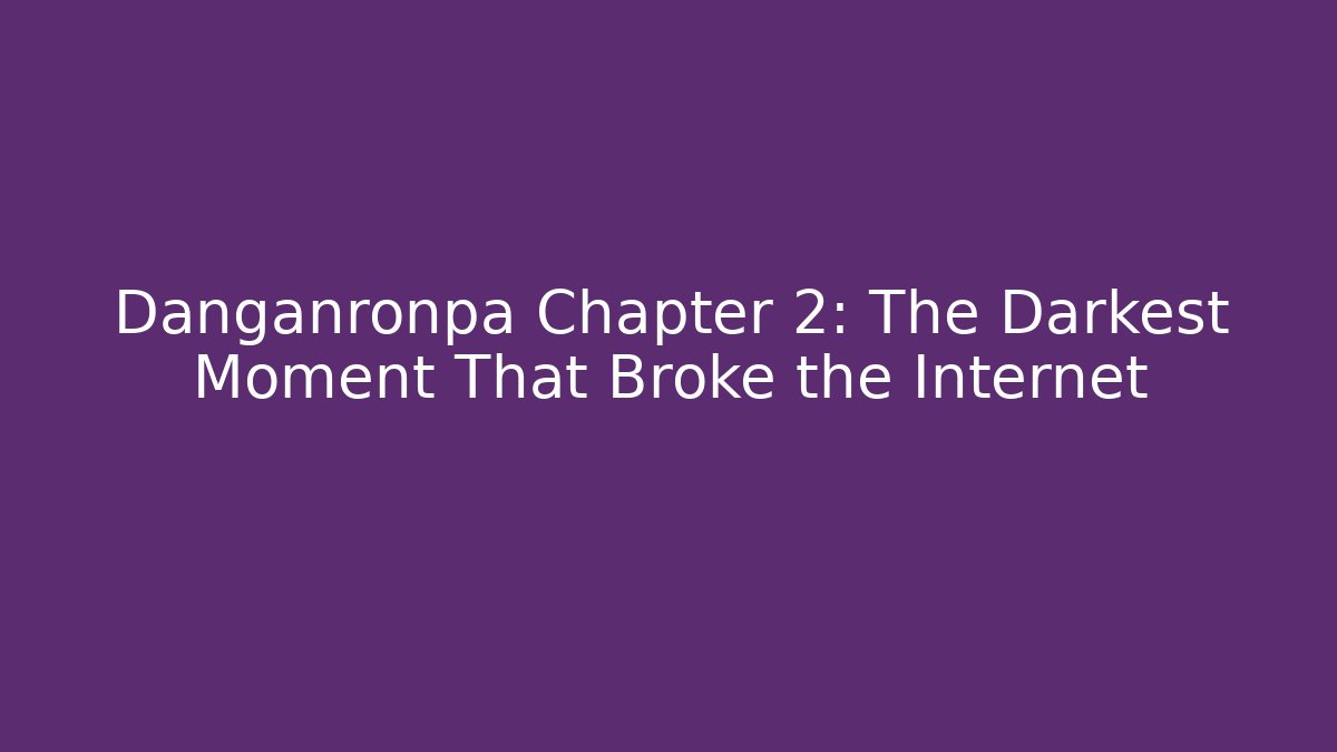 Danganronpa Chapter 2: The Darkest Moment That Broke the Internet - Critter Realm