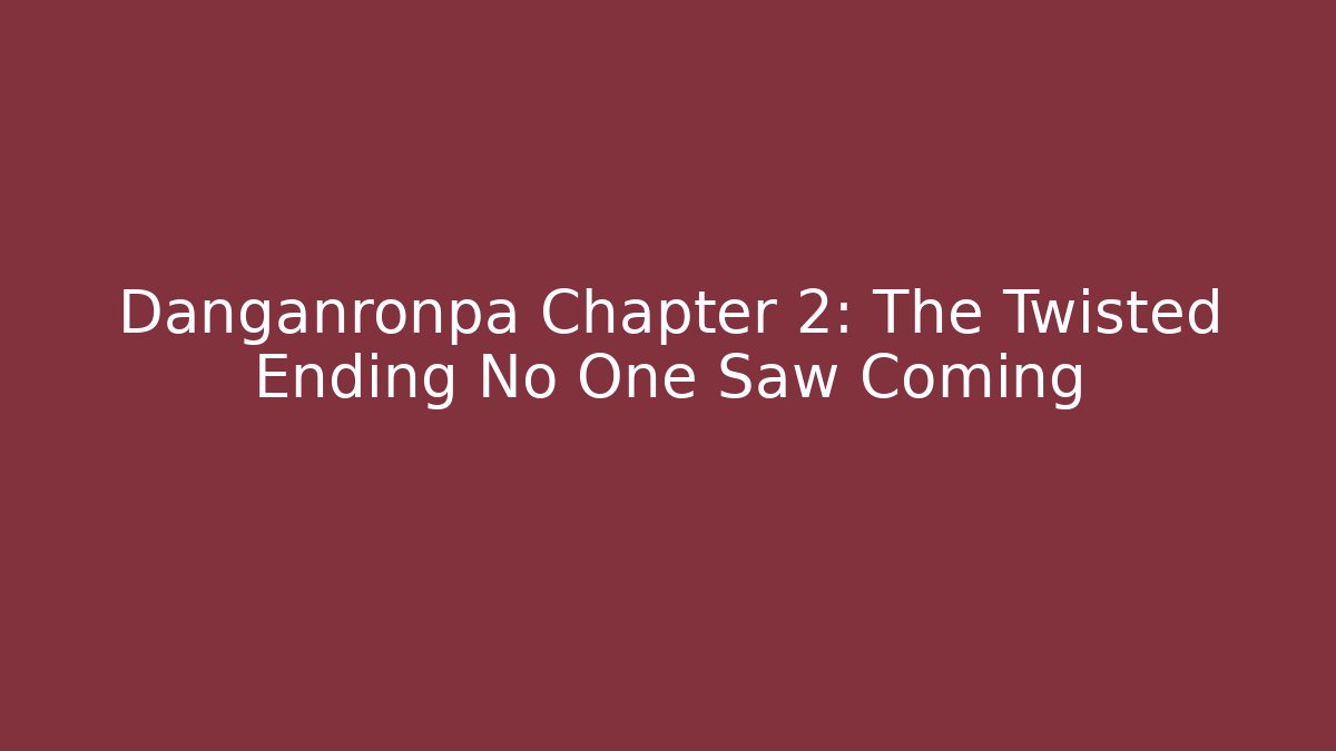 Danganronpa Chapter 2: The Twisted Ending No One Saw Coming - Critter Realm