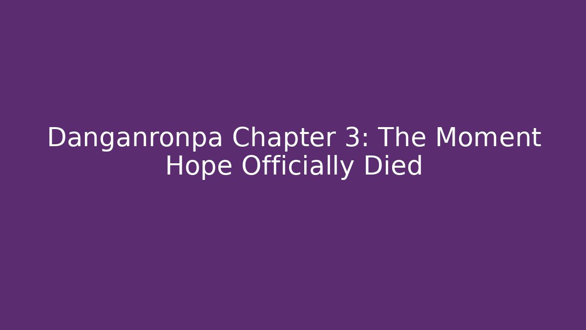 Danganronpa Chapter 3: The Moment Hope Officially Died