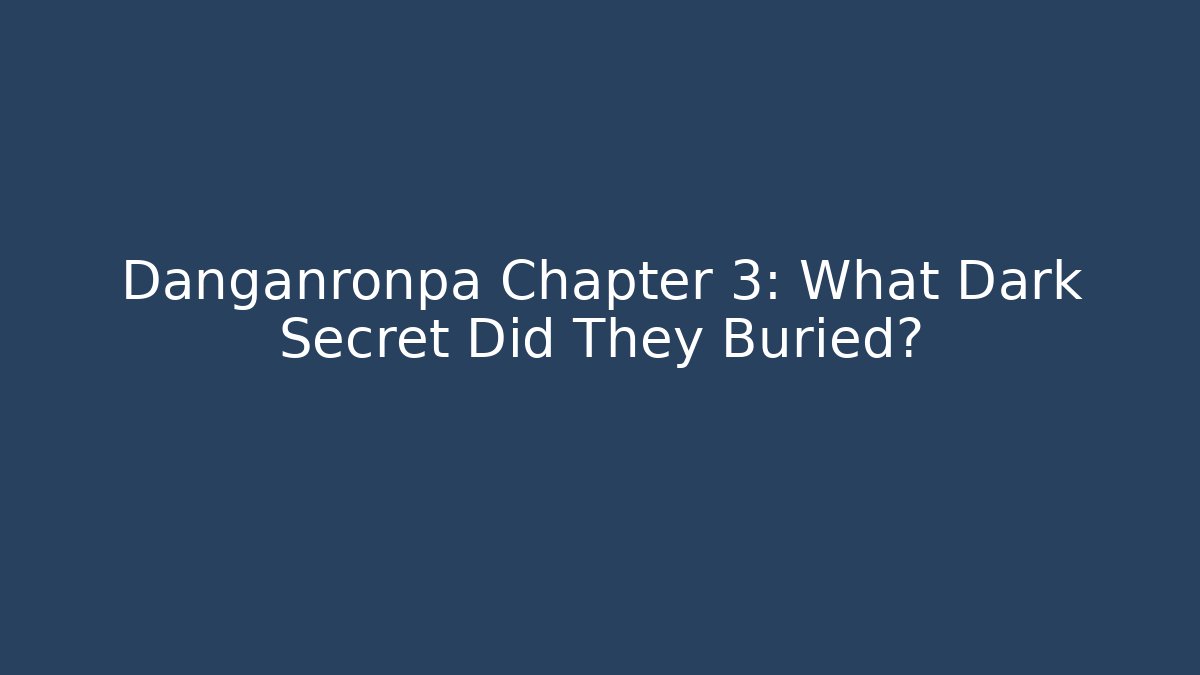 Danganronpa Chapter 3: What Dark Secret Did They Buried?