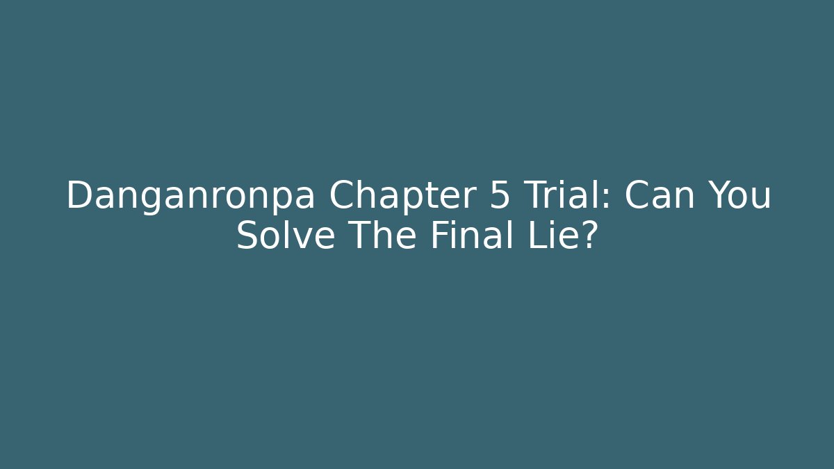 Danganronpa Chapter 5 Trial: Can You Solve The Final Lie? - Critter Realm