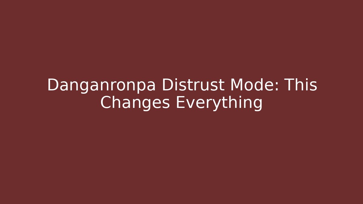 Danganronpa Distrust Mode: This Changes Everything - Critter Realm