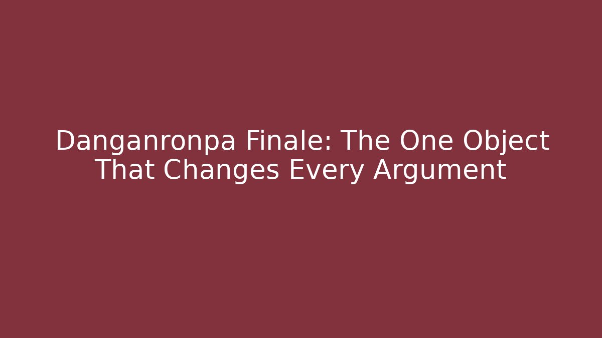 Danganronpa Finale: The One Object That Changes Every Argument