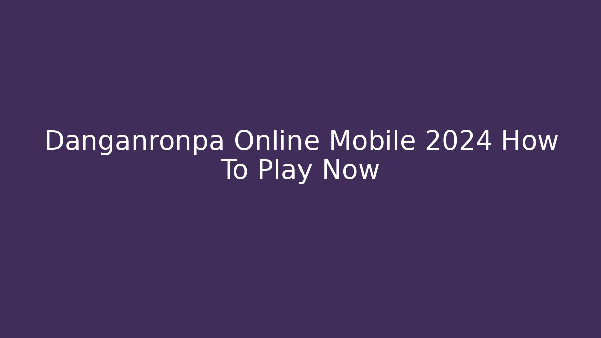 Danganronpa Online Mobile 2024 How To Play Now