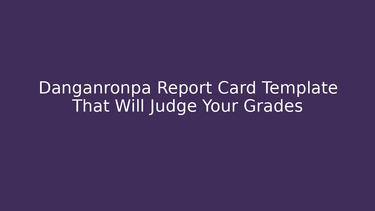 Danganronpa Report Card Template That Will Judge Your Grades