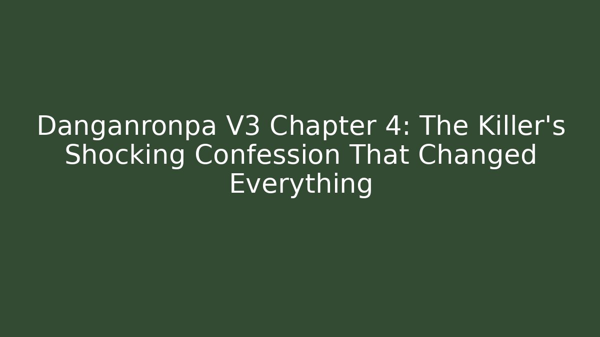 Danganronpa V3 Chapter 4: The Killer's Shocking Confession That Changed Everything