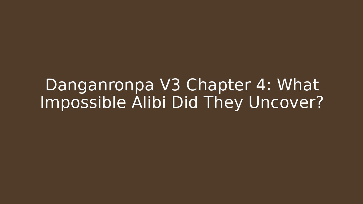 Danganronpa V3 Chapter 4: What Impossible Alibi Did They Uncover?