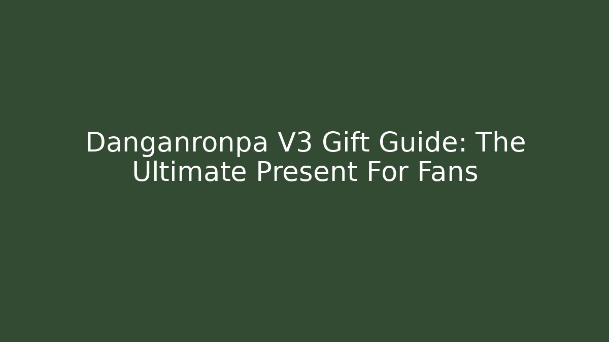 Danganronpa V3 Gift Guide: The Ultimate Present For Fans